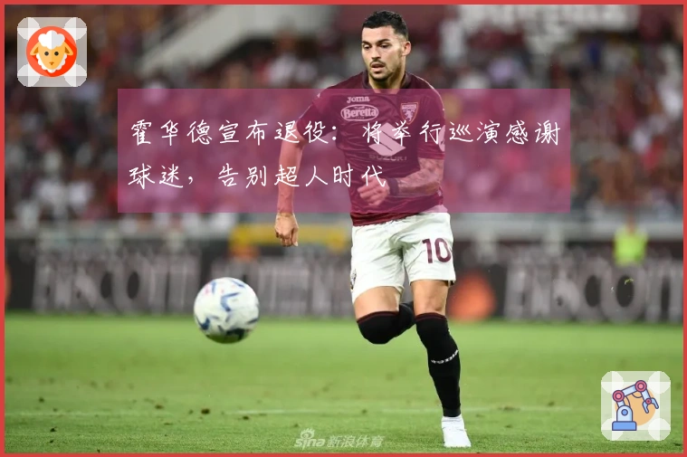 霍华德宣布退役：将举行巡演感谢球迷，告别超人时代